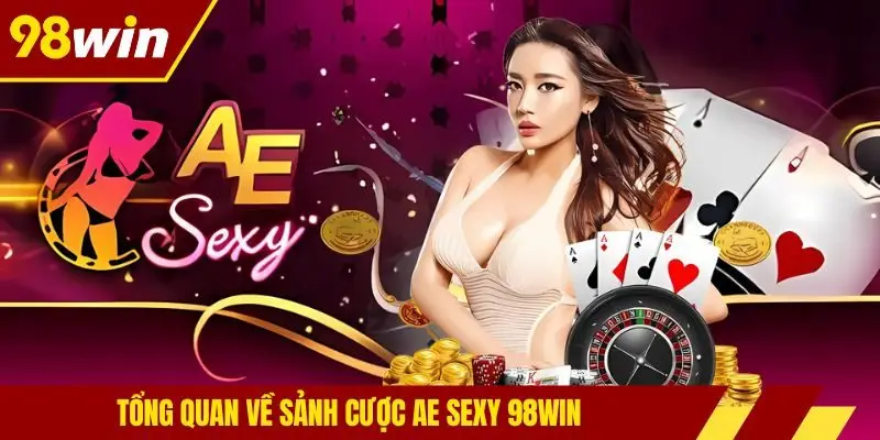 Tổng quan về sảnh cược Ae sexy 98Win