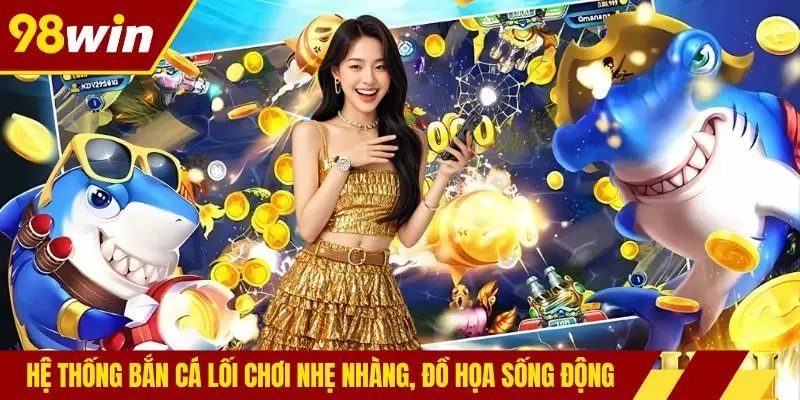 Hệ thống bắn cá lối chơi nhẹ nhàng, đồ họa sống động