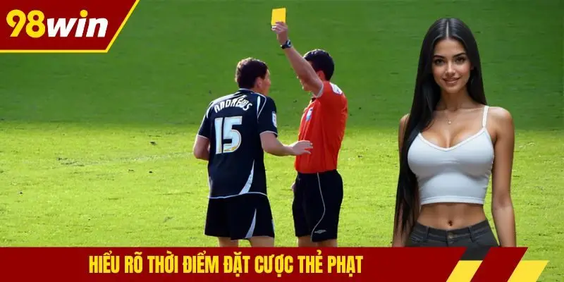 Hiểu rõ thời điểm đặt cược thẻ phạt