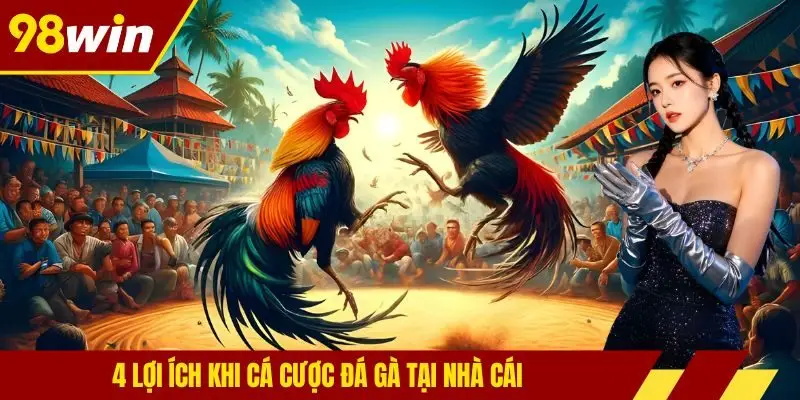 4 lợi ích khi cá cược đá gà tại nhà cái