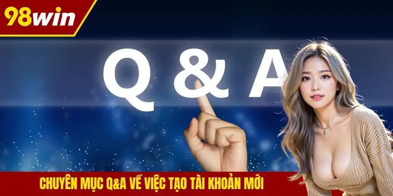 Chuyên mục Q&A về việc tạo tài khoản mới