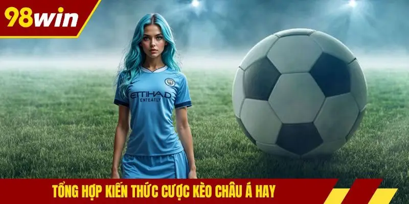 Tổng hợp kiến thức cược kèo châu Á hay