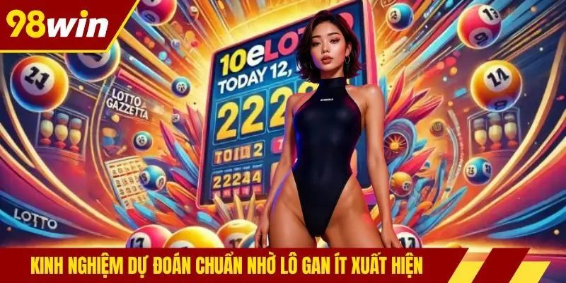 Kinh nghiệm dự đoán chuẩn nhờ lô gan ít xuất hiện