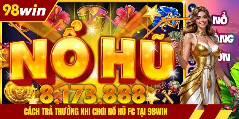 Cách trả thưởng khi chơi nổ hũ FC tại 98Win