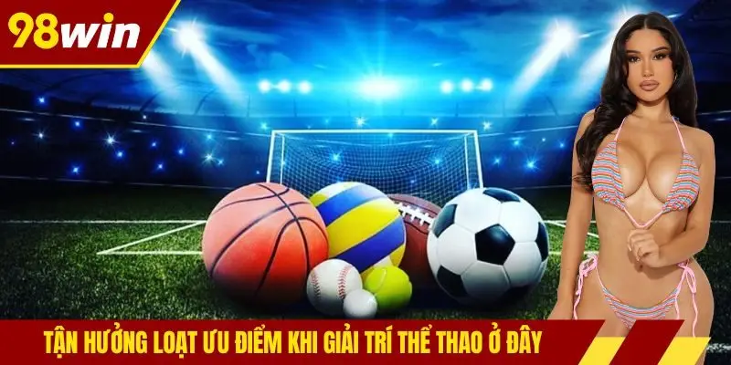 Tận hưởng loạt ưu điểm khi giải trí thể thao ở đây