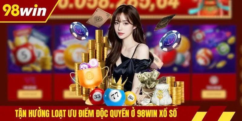 Tận hưởng loạt ưu điểm độc quyền ở 98win xổ số